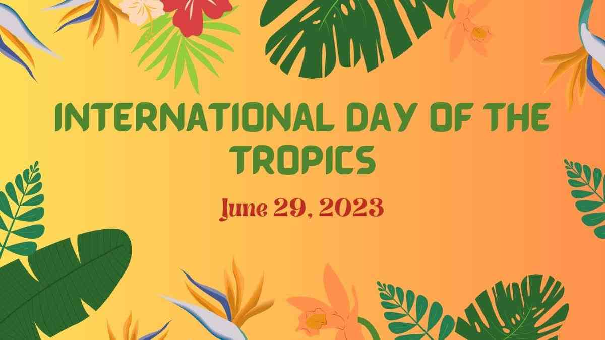 International Day of the Tropics 2023: Highlighting Issues Faced by Tropical Regions